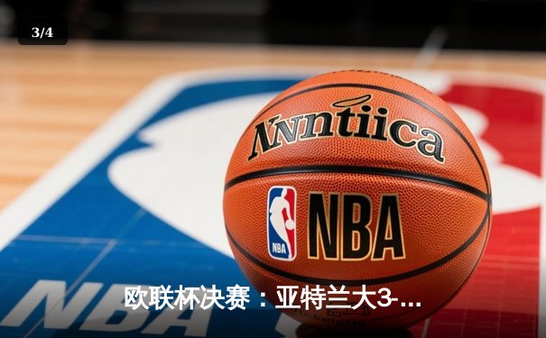欧联杯决赛：亚特兰大3-0完胜勒沃库森，终结对手51场不败神话 - 3