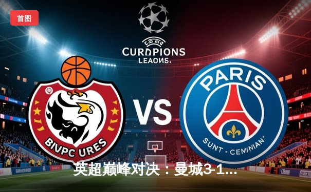 英超巅峰对决：曼城3-1逆转曼联，哈兰德双响锁定胜局