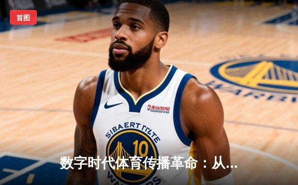 数字时代体育传播革命：从传统媒体到沉浸式体验的范式转移