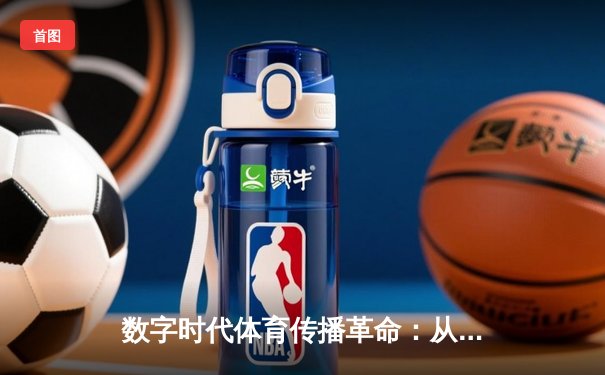 数字时代体育传播革命：从传统媒体到沉浸式体验的范式转移