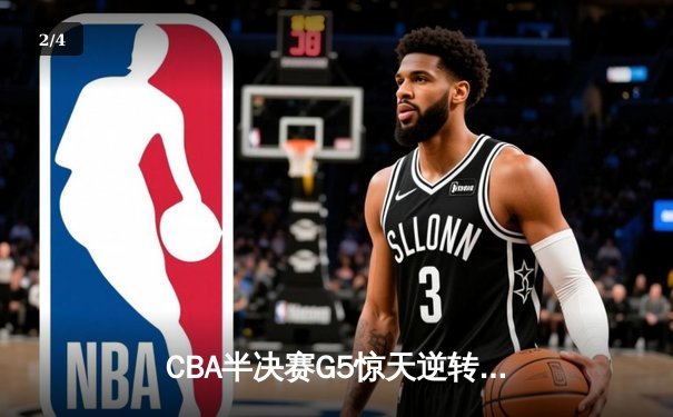 CBA半决赛G5惊天逆转！辽宁本钢加时险胜广东宏远晋级总决赛 - 2