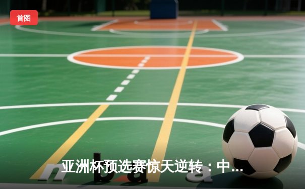 亚洲杯预选赛惊天逆转：中国队3-2绝杀日本，武磊双响张玉宁制胜球